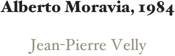 Alberto Moravia, 1984

Jean-Pierre Velly
